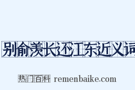 别俞羡长还江东近义词是什么意思的图片